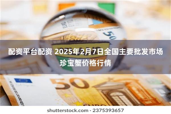 配资平台配资 2025年2月7日全国主要批发市场珍宝蟹价格行情