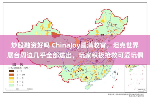 炒股融资好吗 ChinaJoy圆满收官，坦克世界展台周边几乎全部送出，玩家积极抢救可爱玩偶
