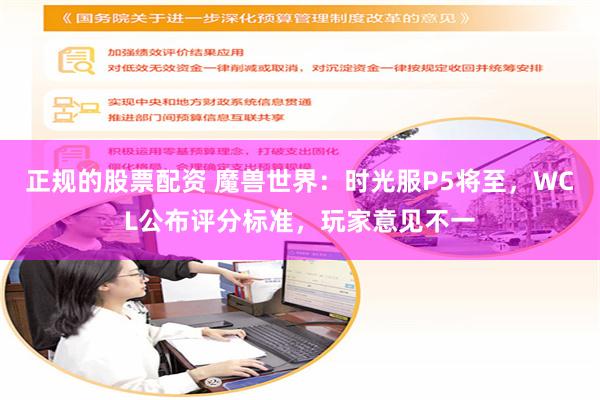 正规的股票配资 魔兽世界：时光服P5将至，WCL公布评分标准，玩家意见不一